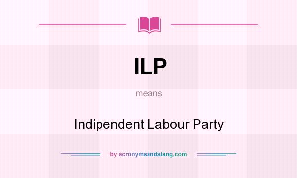 What does ILP mean? It stands for Indipendent Labour Party