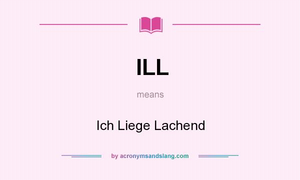What does ILL mean? It stands for Ich Liege Lachend