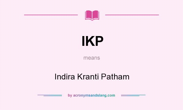 What does IKP mean? It stands for Indira Kranti Patham