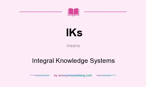 What does IKs mean? It stands for Integral Knowledge Systems