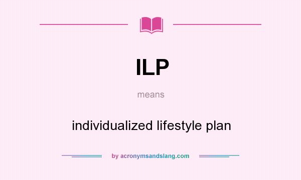 What does ILP mean? It stands for individualized lifestyle plan
