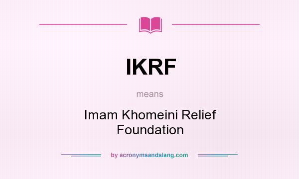 What does IKRF mean? It stands for Imam Khomeini Relief Foundation