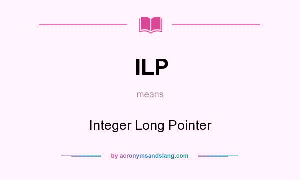 What does ILP mean? It stands for Integer Long Pointer