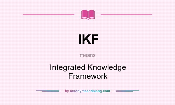 What does IKF mean? It stands for Integrated Knowledge Framework