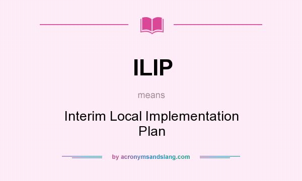 What does ILIP mean? It stands for Interim Local Implementation Plan
