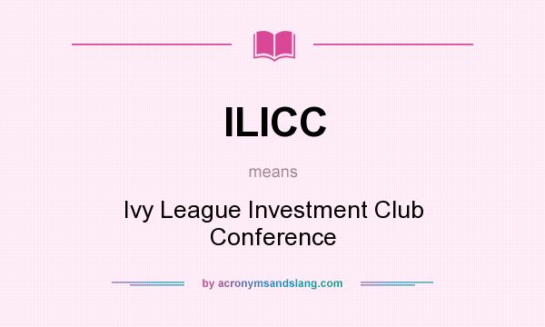 What does ILICC mean? It stands for Ivy League Investment Club Conference