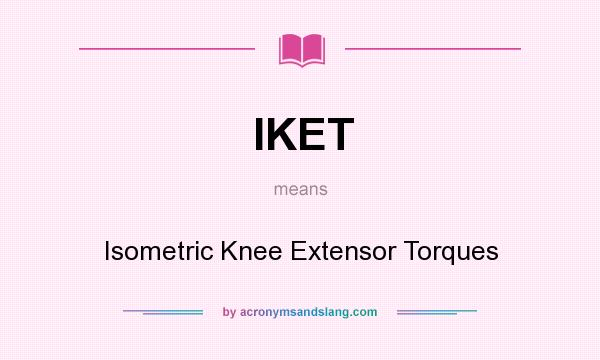 What does IKET mean? It stands for Isometric Knee Extensor Torques