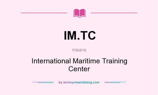 What does IM.TC mean? It stands for International Maritime Training Center
