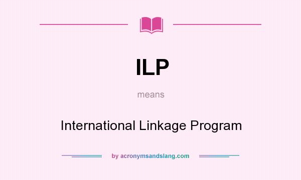 What does ILP mean? It stands for International Linkage Program