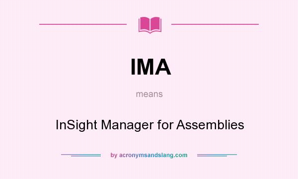 What does IMA mean? It stands for InSight Manager for Assemblies