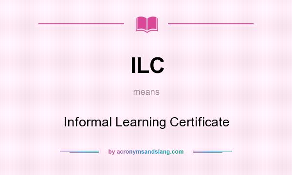 What does ILC mean? It stands for Informal Learning Certificate