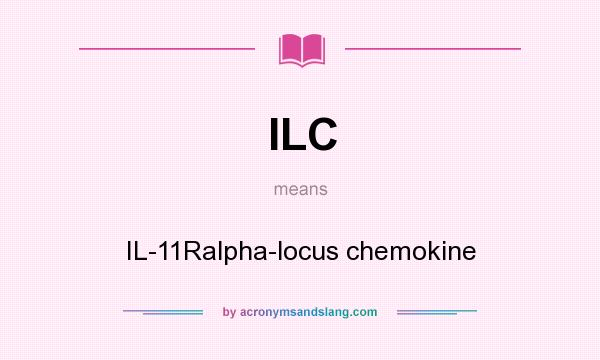 What does ILC mean? It stands for IL-11Ralpha-locus chemokine