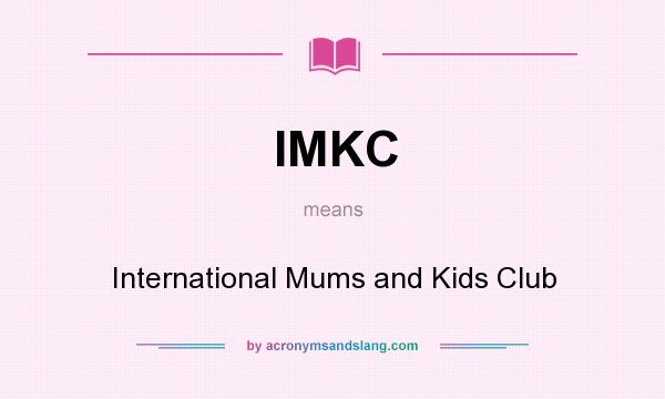 What does IMKC mean? It stands for International Mums and Kids Club