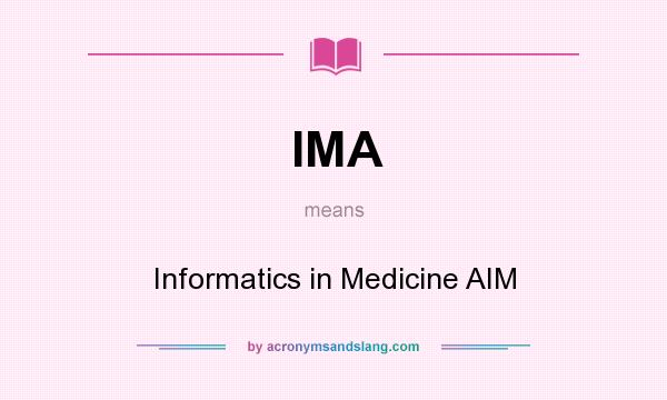 What does IMA mean? It stands for Informatics in Medicine AIM