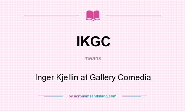 What does IKGC mean? It stands for Inger Kjellin at Gallery Comedia