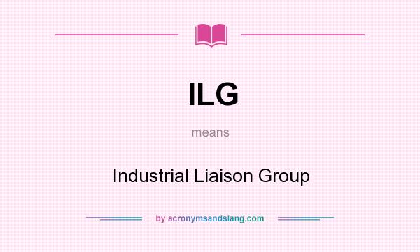 What does ILG mean? It stands for Industrial Liaison Group