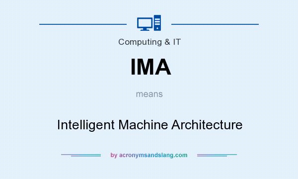 What does IMA mean? It stands for Intelligent Machine Architecture