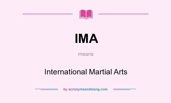 What does IMA mean? It stands for International Martial Arts
