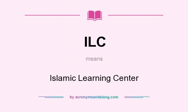 What does ILC mean? It stands for Islamic Learning Center