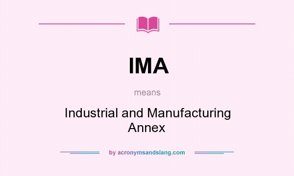 What does IMA mean? It stands for Industrial and Manufacturing Annex
