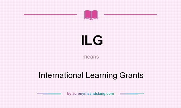 What does ILG mean? It stands for International Learning Grants