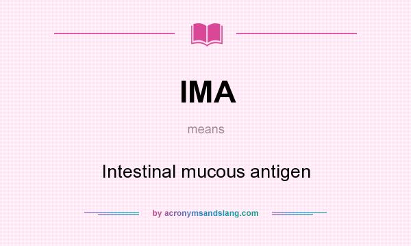 What does IMA mean? It stands for Intestinal mucous antigen