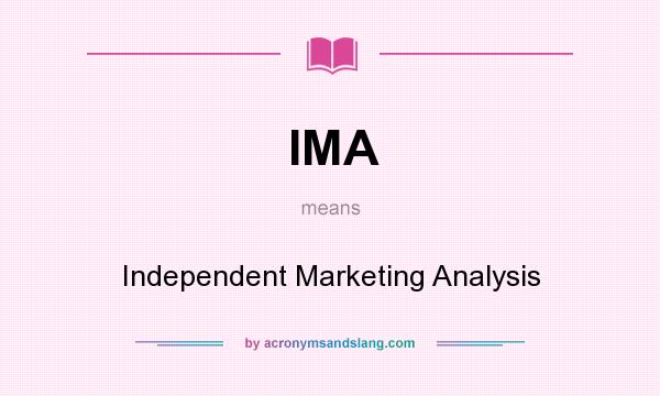 What does IMA mean? It stands for Independent Marketing Analysis