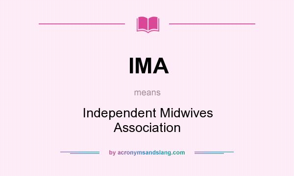 What does IMA mean? It stands for Independent Midwives Association