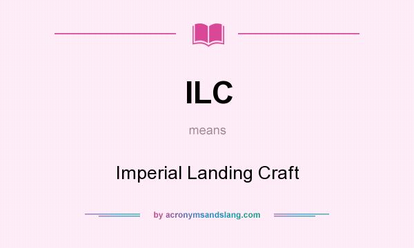 What does ILC mean? It stands for Imperial Landing Craft