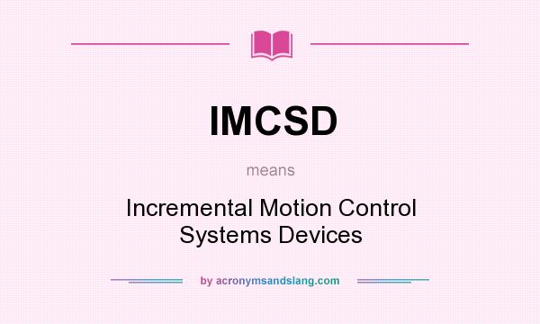 What does IMCSD mean? It stands for Incremental Motion Control Systems Devices