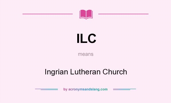 What does ILC mean? It stands for Ingrian Lutheran Church