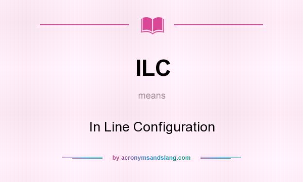 What does ILC mean? It stands for In Line Configuration