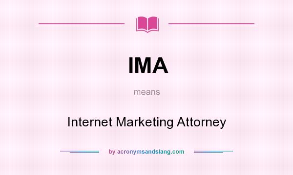 What does IMA mean? It stands for Internet Marketing Attorney