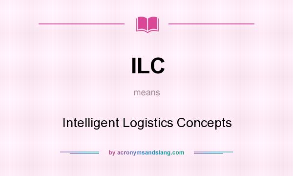 What does ILC mean? It stands for Intelligent Logistics Concepts