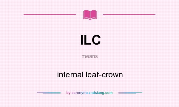 What does ILC mean? It stands for internal leaf-crown