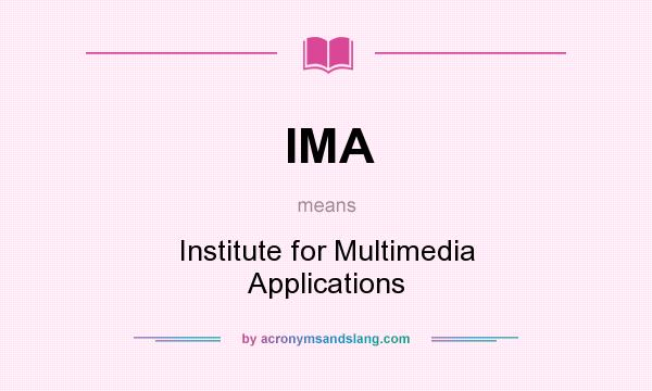 What does IMA mean? It stands for Institute for Multimedia Applications