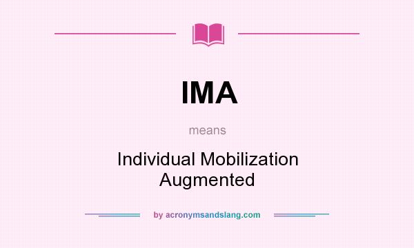 What does IMA mean? It stands for Individual Mobilization Augmented