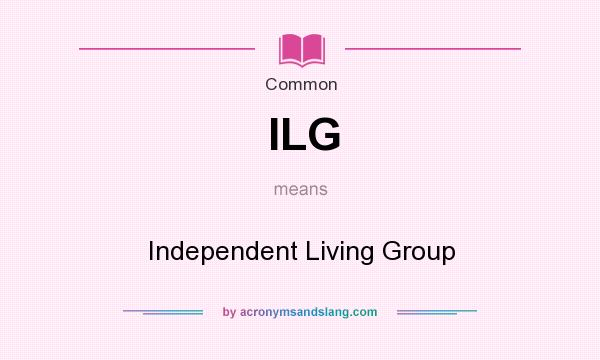 What does ILG mean? It stands for Independent Living Group