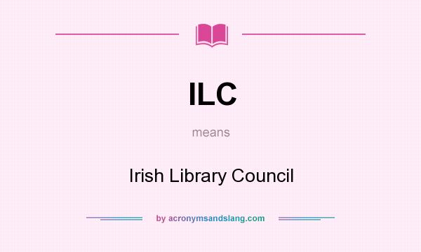 What does ILC mean? It stands for Irish Library Council