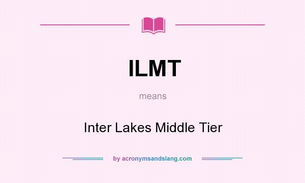 What does ILMT mean? It stands for Inter Lakes Middle Tier