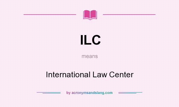 What does ILC mean? It stands for International Law Center