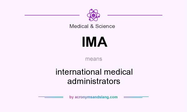 What does IMA mean? It stands for international medical administrators