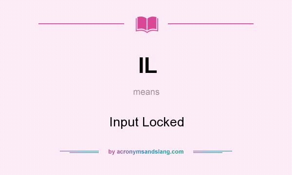 What does IL mean? It stands for Input Locked
