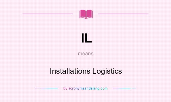 What does IL mean? It stands for Installations Logistics