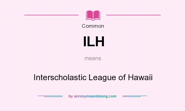 What does ILH mean? It stands for Interscholastic League of Hawaii