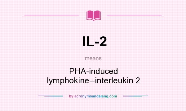 What does IL-2 mean? It stands for PHA-induced lymphokine--interleukin 2