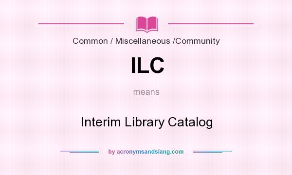 What does ILC mean? It stands for Interim Library Catalog