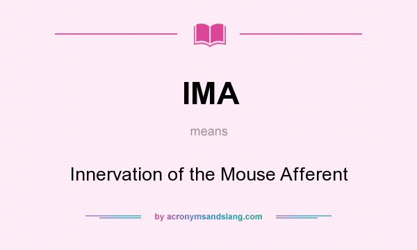 What does IMA mean? It stands for Innervation of the Mouse Afferent