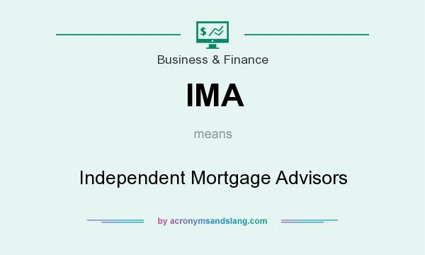 What does IMA mean? It stands for Independent Mortgage Advisors