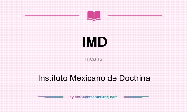 What does IMD mean? It stands for Instituto Mexicano de Doctrina